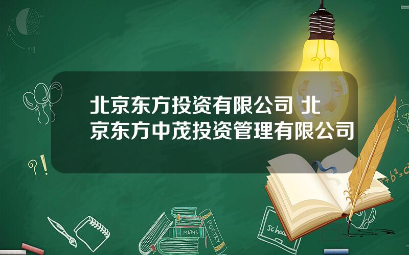 北京东方投资有限公司 北京东方中茂投资管理有限公司